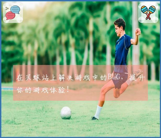 在买球站上解决游戏中的BUG，提升你的游戏体验！