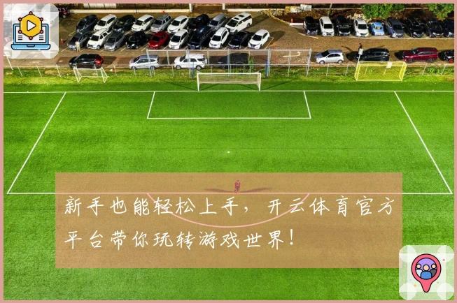 新手也能轻松上手，开云体育官方平台带你玩转游戏世界！